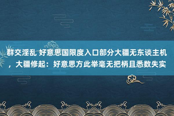 群交淫乱 好意思国限度入口部分大疆无东谈主机，大疆修起：好意思方此举毫无把柄且悉数失实