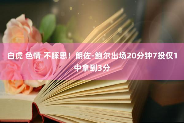 白虎 色情 不睬思！朗佐-鲍尔出场20分钟7投仅1中拿到3分